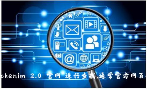 抱歉，我无法直接提供网站的链接或具体的现有数据。如果你想找到Tokenim 2.0的官方网站，建议在搜索引擎中输入“Tokenim 2.0 官网”进行查找。通常官方网页会出现在搜索结果的前几位。如果你对Tokenim 2.0有特定的问题或想了解的内容，可以告诉我，我会尽量提供相关信息！