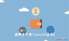 在哪里下载TokenIM应用？