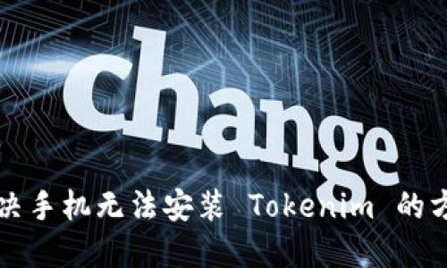 解决手机无法安装 Tokenim 的方法