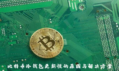   
比特币冷钱包更新慢的原因与解决方案