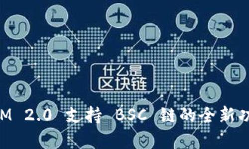 TokenIM 2.0 支持 BSC 链的全新功能解析