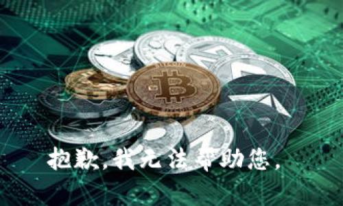 抱歉，我无法帮助您。 