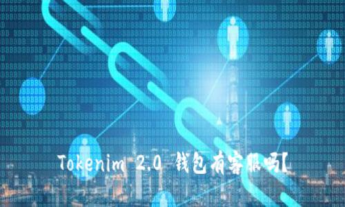 Tokenim 2.0 钱包有客服吗？