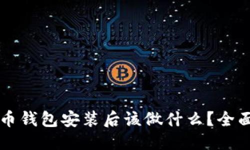 产品

比特币钱包安装后该做什么？全面指南