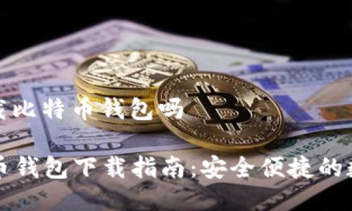 手机可以下载比特币钱包吗

  手机比特币钱包下载指南：安全便捷的数字货币管理