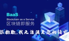 很抱歉，我无法满足您的