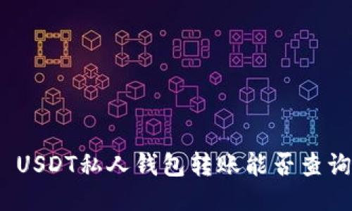 : USDT私人钱包转账能否查询？