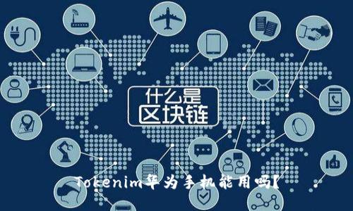 Tokenim华为手机能用吗？