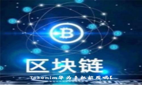 Tokenim华为手机能用吗？
