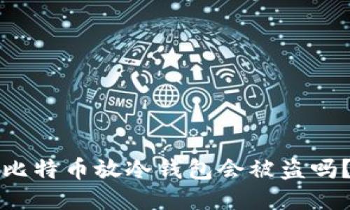 比特币放冷钱包会被盗吗？