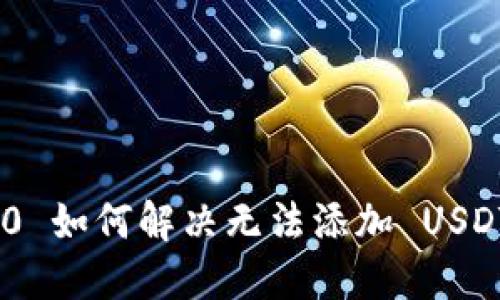  Tokenim 2.0 如何解决无法添加 USDT 钱包的问题