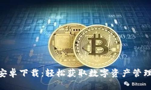 : TokenIM安卓下载：轻松获取数字资产管理的最佳工具