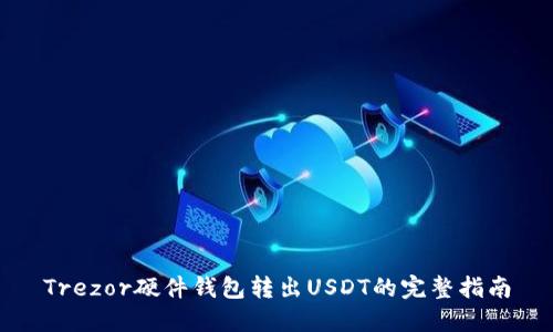 Trezor硬件钱包转出USDT的完整指南
