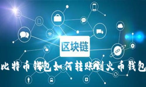 比特币钱包如何转账到火币钱包