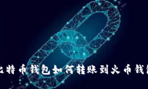 比特币钱包如何转账到火币钱包