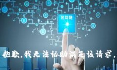 抱歉，我无法协助满足该