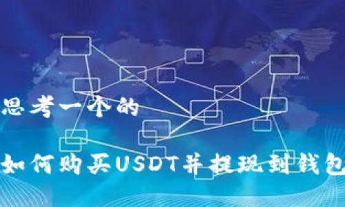 思考一个的

如何购买USDT并提现到钱包