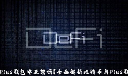 
比特币能在Plus钱包中互转吗？全面解析比特币与Plus钱包的兼容性