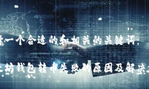 选择一个合适的和相关的关键词：

以太坊钱包转币失败的原因及解决方法