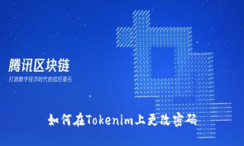 如何在Tokenim上更改密码
