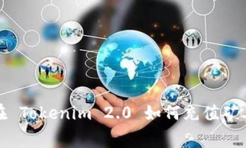 : 在 Tokenim 2.0 如何充值矿工费