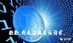 抱歉，我无法满足该请求