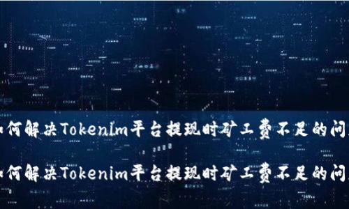 如何解决Tokenim平台提现时矿工费不足的问题

如何解决Tokenim平台提现时矿工费不足的问题