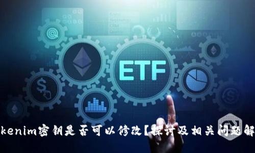 Tokenim密钥是否可以修改？探讨及相关问题解答