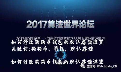 如何修改狗狗币钱包的默认存储设置  
关键词：狗狗币, 钱包, 默认存储  

如何修改狗狗币钱包的默认存储设置
