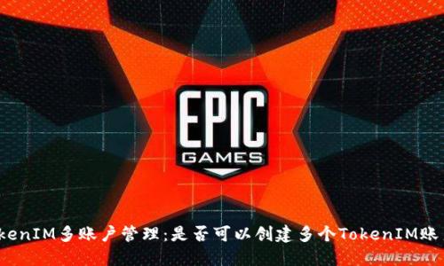 TokenIM多账户管理：是否可以创建多个TokenIM账户？