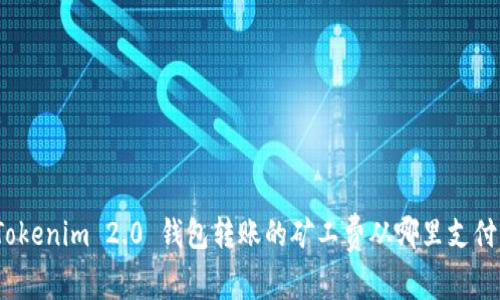 Tokenim 2.0 钱包转账的矿工费从哪里支付？