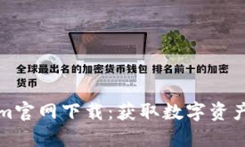欧意Tokenim官网下载：获取数字资产的绝佳起点