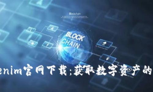 欧意Tokenim官网下载：获取数字资产的绝佳起点