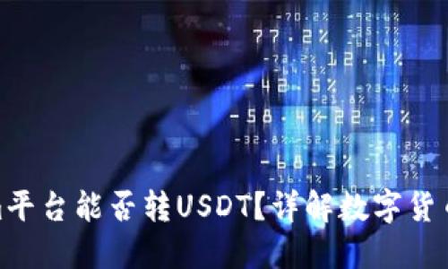 : Tokenim平台能否转USDT？详解数字货币转换流程
