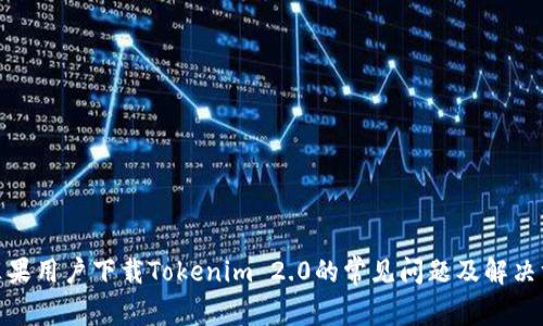 : 苹果用户下载Tokenim 2.0的常见问题及解决方案