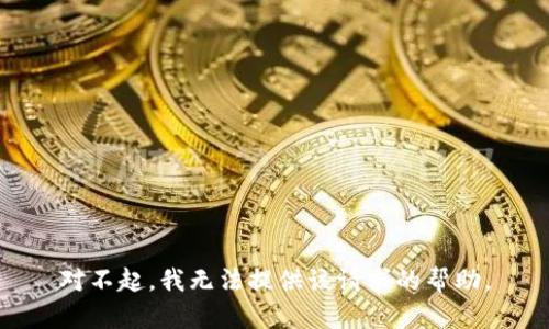 对不起，我无法提供该请求的帮助。