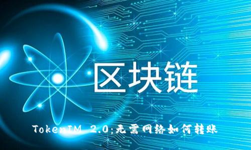 TokenIM 2.0：无需网络如何转账