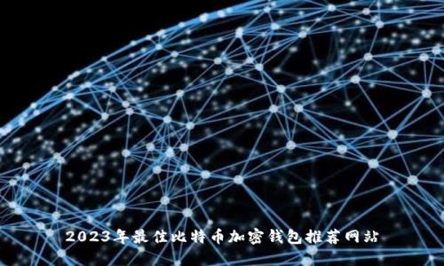 2023年最佳比特币加密钱包推荐网站