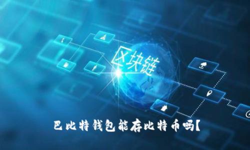 巴比特钱包能存比特币吗？