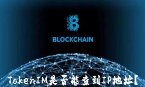 
TokenIM是否能查到IP地址？
