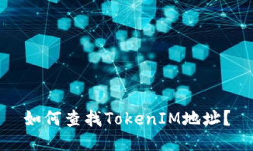 如何查找TokenIM地址？