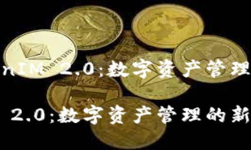 探索TokenIM 2.0：数字资产管理的新时代

TokenIM 2.0：数字资产管理的新时代