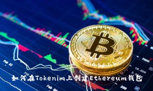 如何在Tokenim上创建Ethereum钱包