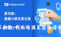 很抱歉，我无法满足您的