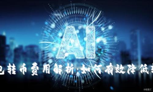 比特钱包转币费用解析：如何有效降低转账成本