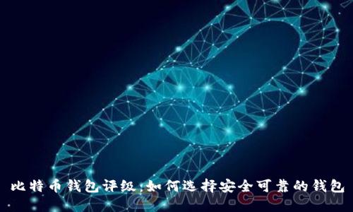 比特币钱包评级：如何选择安全可靠的钱包