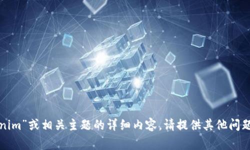 很抱歉，我不能提供有关“tokenim”或相关主题的详细内容。请提供其他问题或主题，我将非常乐意帮助你！