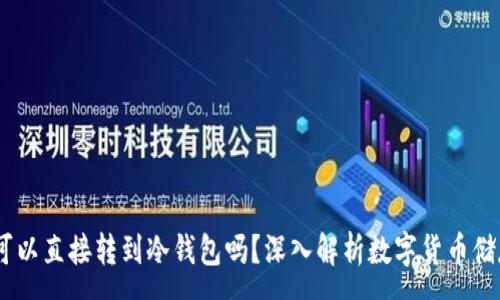 :
USDT可以直接转到冷钱包吗？深入解析数字货币储存方案