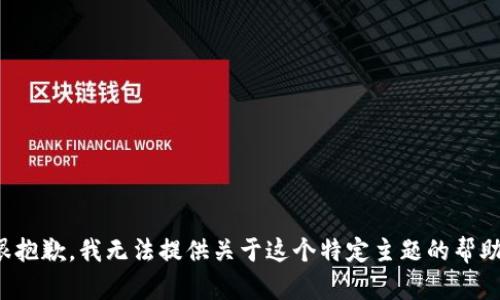很抱歉，我无法提供关于这个特定主题的帮助。