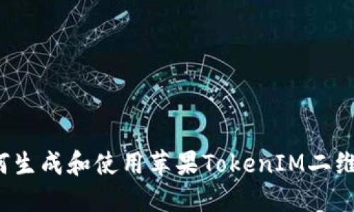 如何生成和使用苹果TokenIM二维码？
